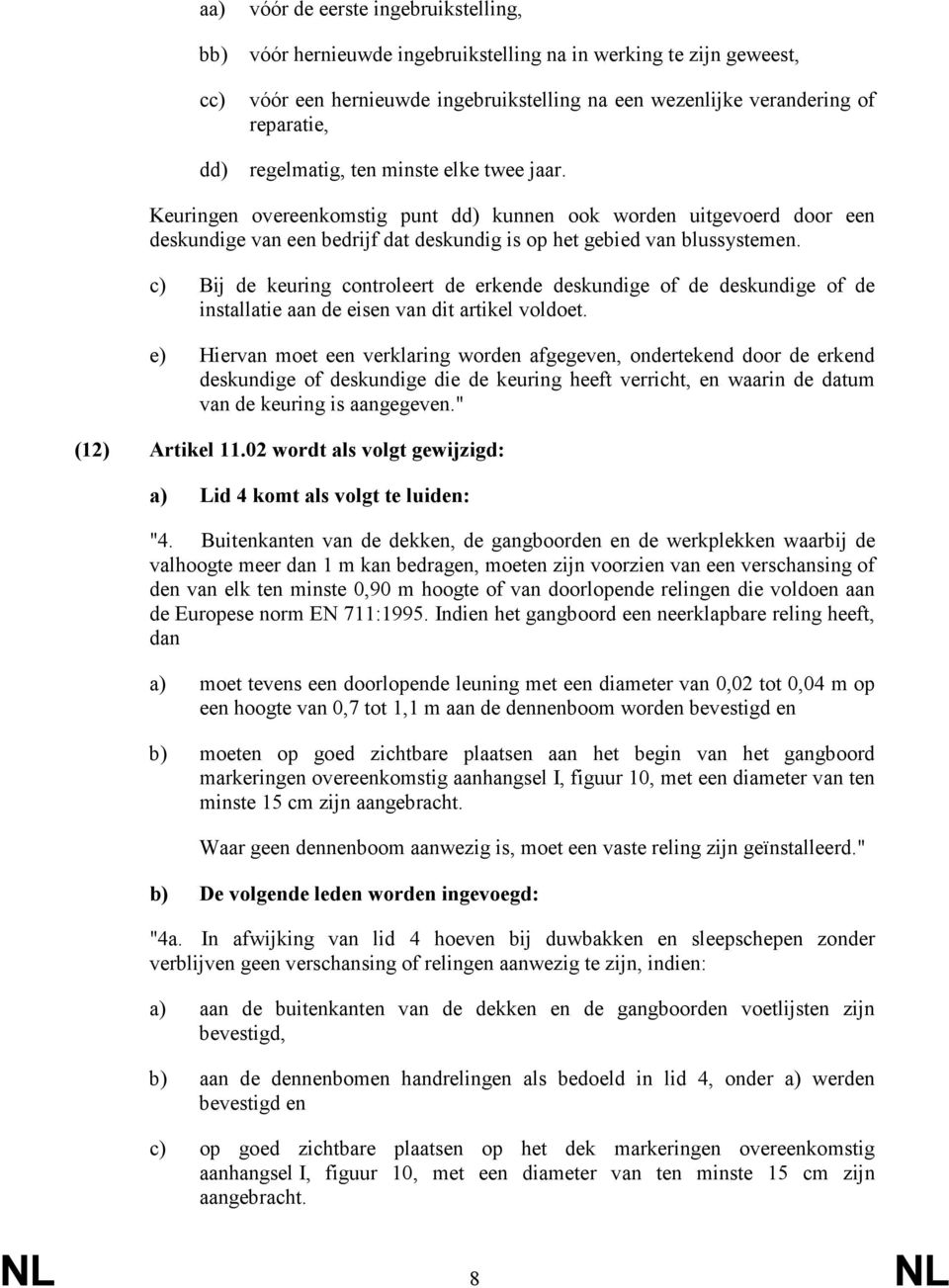 c) Bij de keuring controleert de erkende deskundige of de deskundige of de installatie aan de eisen van dit artikel voldoet.