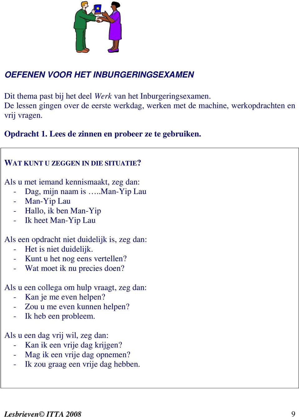 .man-yip Lau - Man-Yip Lau - Hallo, ik ben Man-Yip - Ik heet Man-Yip Lau Als een opdracht niet duidelijk is, zeg dan: - Het is niet duidelijk. - Kunt u het nog eens vertellen?