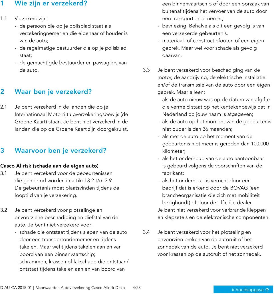 bestuurder en passagiers van de auto. 2 Waar ben je verzekerd? 2.1 Je bent verzekerd in de landen die op je Internationaal Motorrijtuigverzekeringsbewijs (de Groene Kaart) staan.