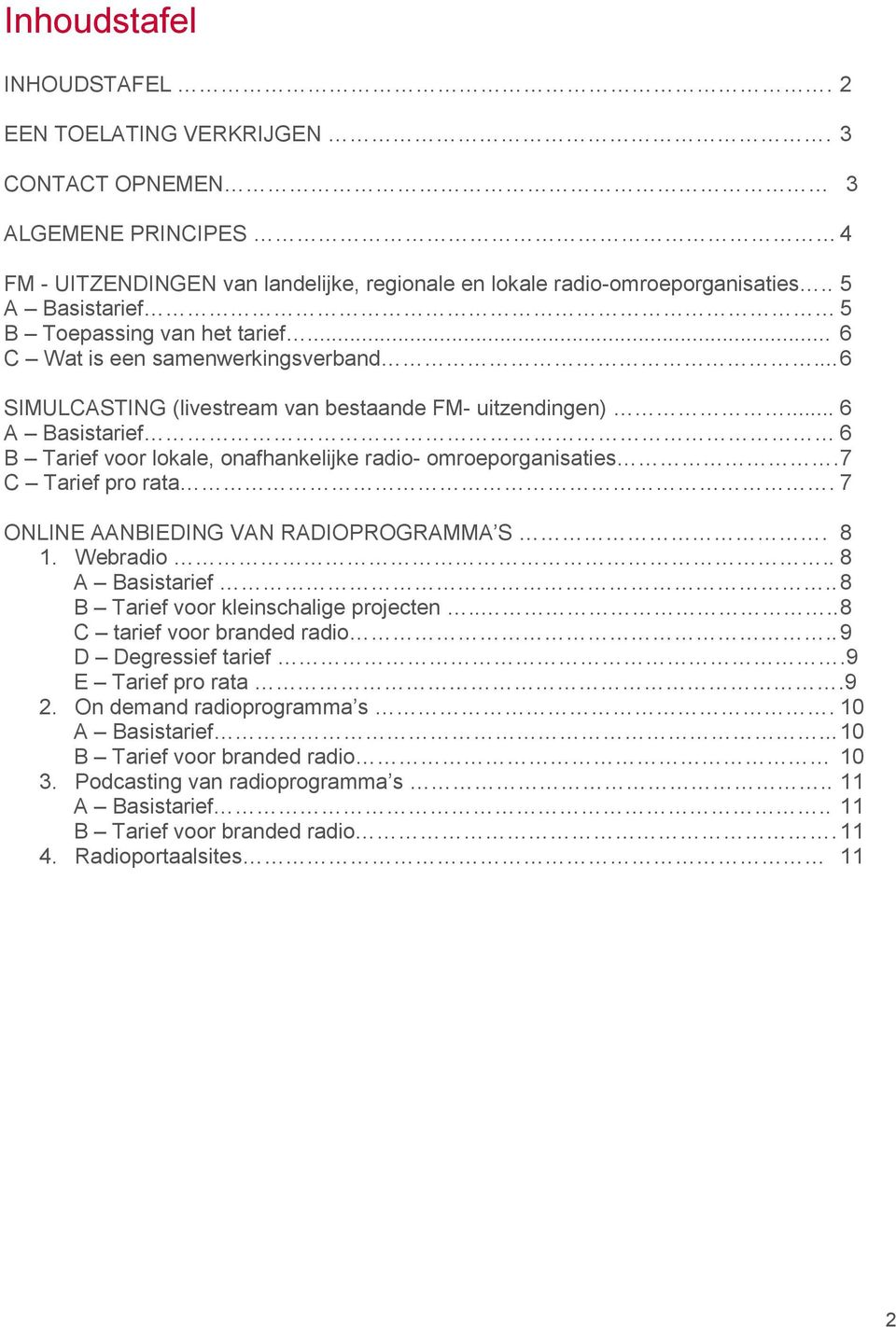 .. 6 A Basistarief 6 B Tarief voor lokale, onafhankelijke radio- omroeporganisaties. 7 C Tarief pro rata. 7 ONLINE AANBIEDING VAN RADIOPROGRAMMA S. 8 1. Webradio.. 8 A Basistarief.