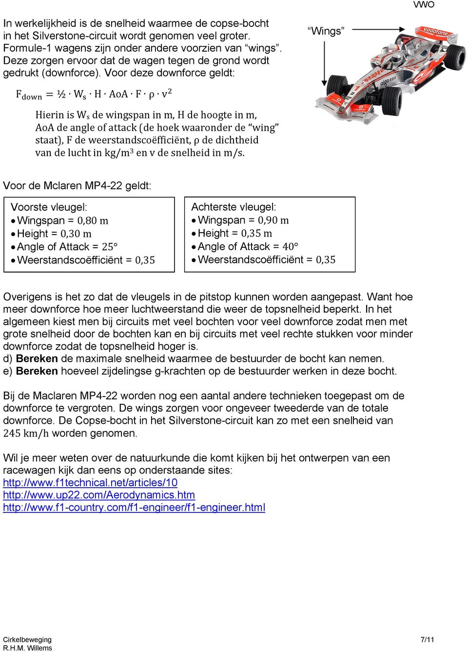 Voo deze downfoce geldt: Wings F ୭୵ ୬ = ½ Wୱ H AoA F ρ v ଶ Hiein is Ws de wingspan in m, H de hoogte in m, AoA de angle of attack (de hoek waaonde de wing staat), F de weestandscoëfficiënt, ρ de