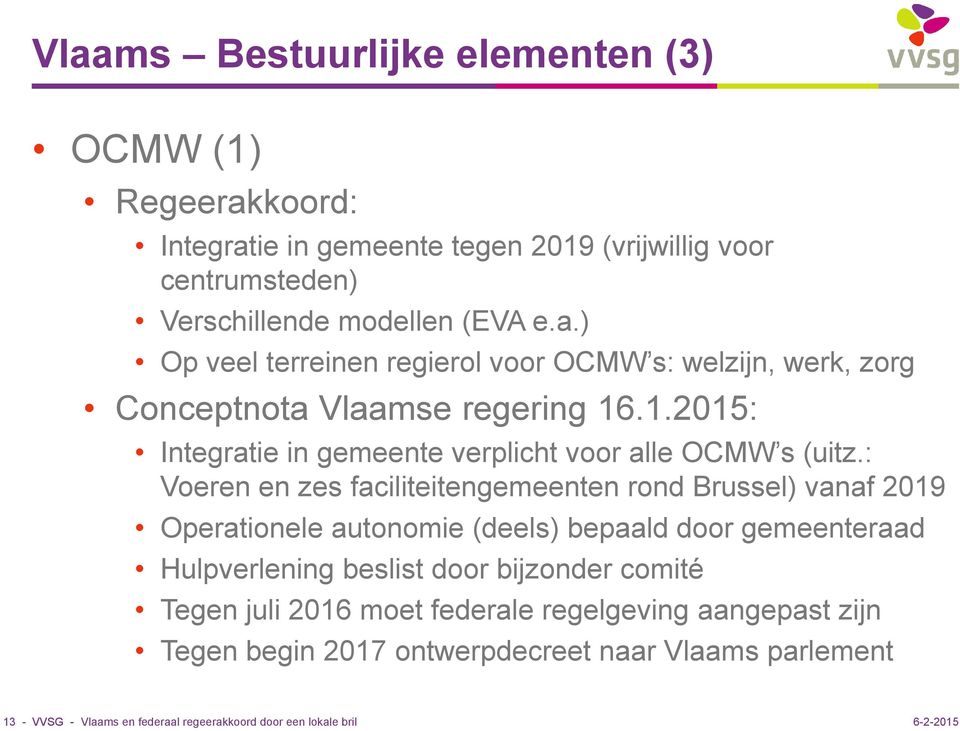 : Voeren en zes faciliteitengemeenten rond Brussel) vanaf 2019 Operationele autonomie (deels) bepaald door gemeenteraad Hulpverlening beslist door bijzonder comité