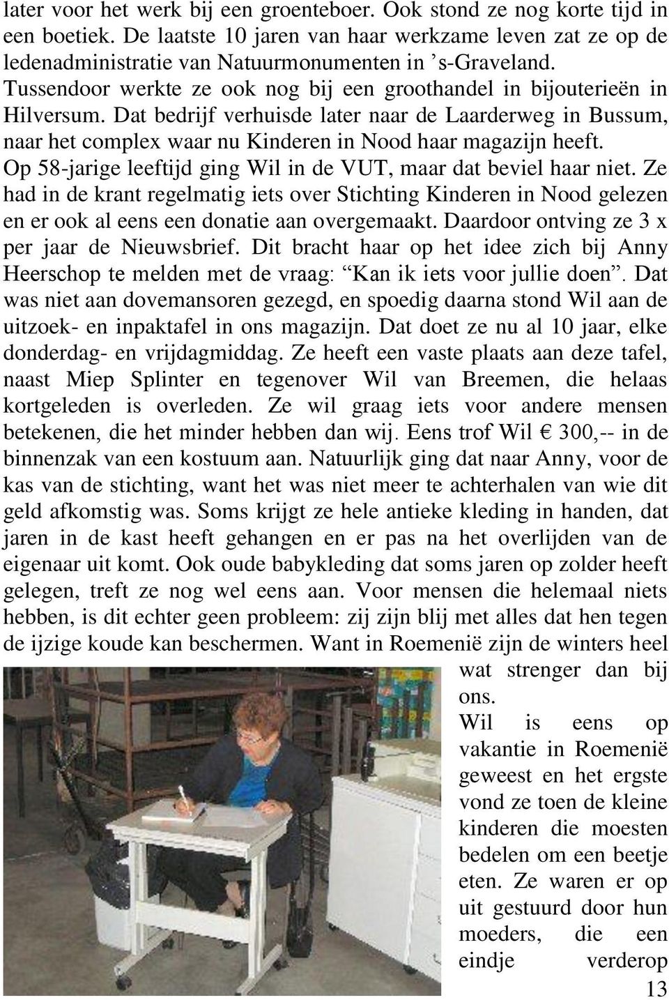 Op 58-jarige leeftijd ging Wil in de VUT, maar dat beviel haar niet. Ze had in de krant regelmatig iets over Stichting Kinderen in Nood gelezen en er ook al eens een donatie aan overgemaakt.