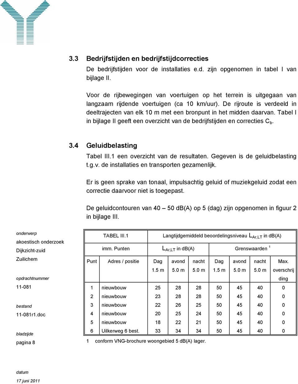 De rijroute is verdeeld in deeltrajecten van elk 10 m met een bronpunt in het midden daarvan. Tabel I in bijlage II geeft een overzicht van de bedrijfstijden en correcties C b. 3.