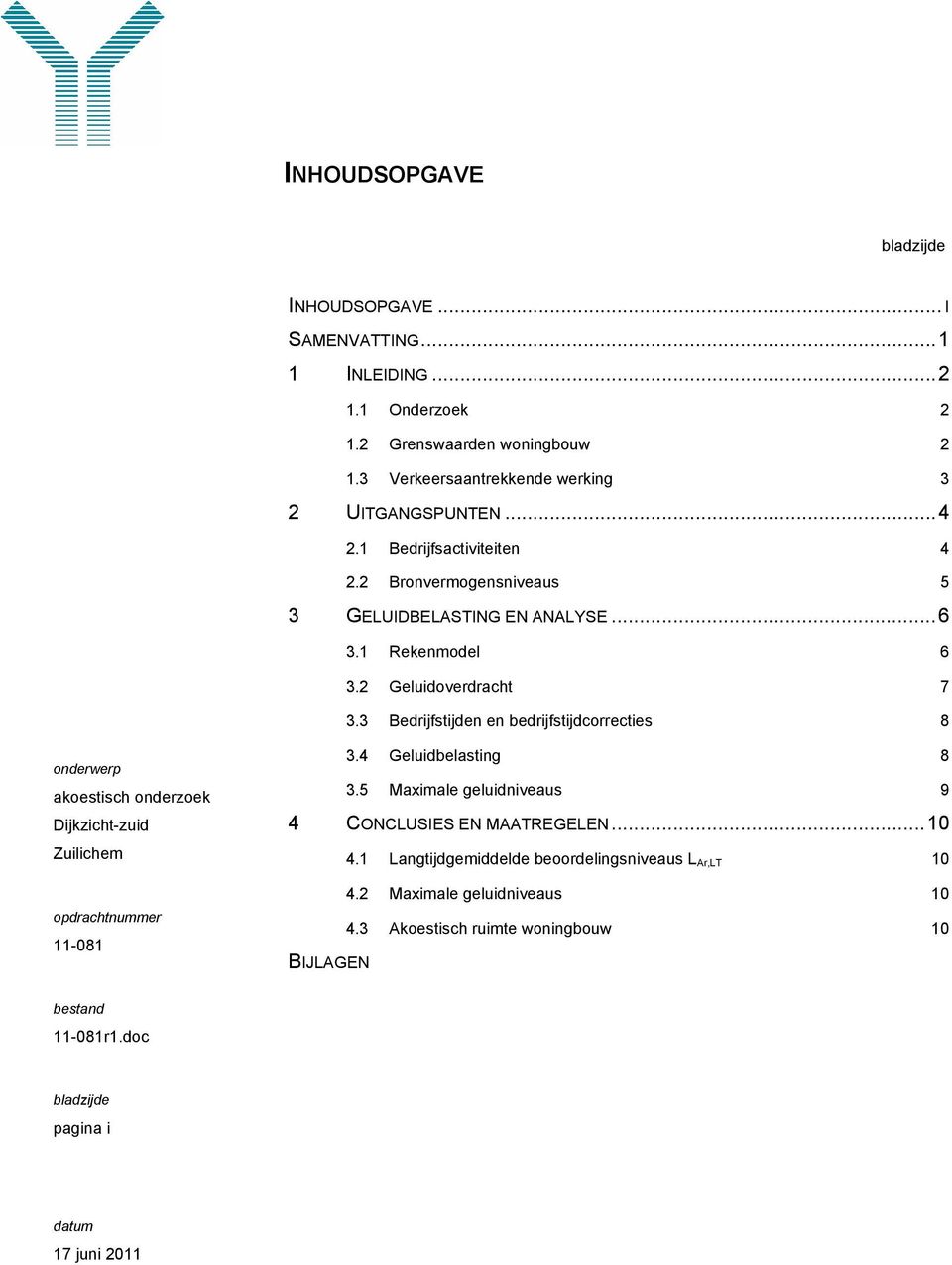 2 Geluidoverdracht 7 3.3 Bedrijfstijden en bedrijfstijdcorrecties 8 onderwerp akoestisch onderzoek Dijkzicht-zuid Zuilichem 3.4 Geluidbelasting 8 3.