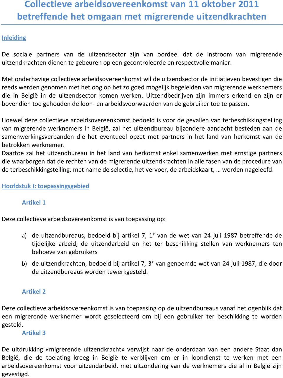 Met onderhavige collectieve arbeidsovereenkomst wil de uitzendsector de initiatieven bevestigen die reeds werden genomen met het oog op het zo goed mogelijk begeleiden van migrerende werknemers die