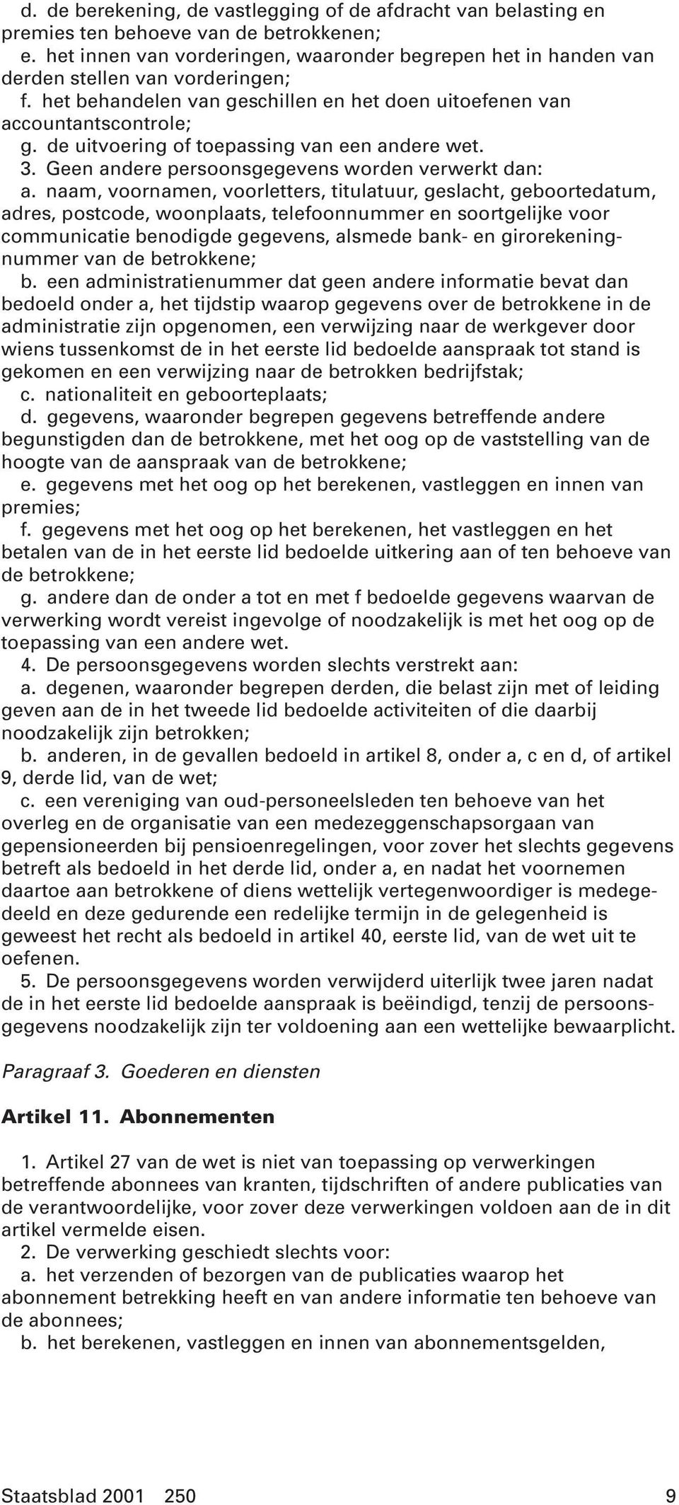 de uitvoering of toepassing van een andere wet. 3. Geen andere persoonsgegevens worden verwerkt dan: a.