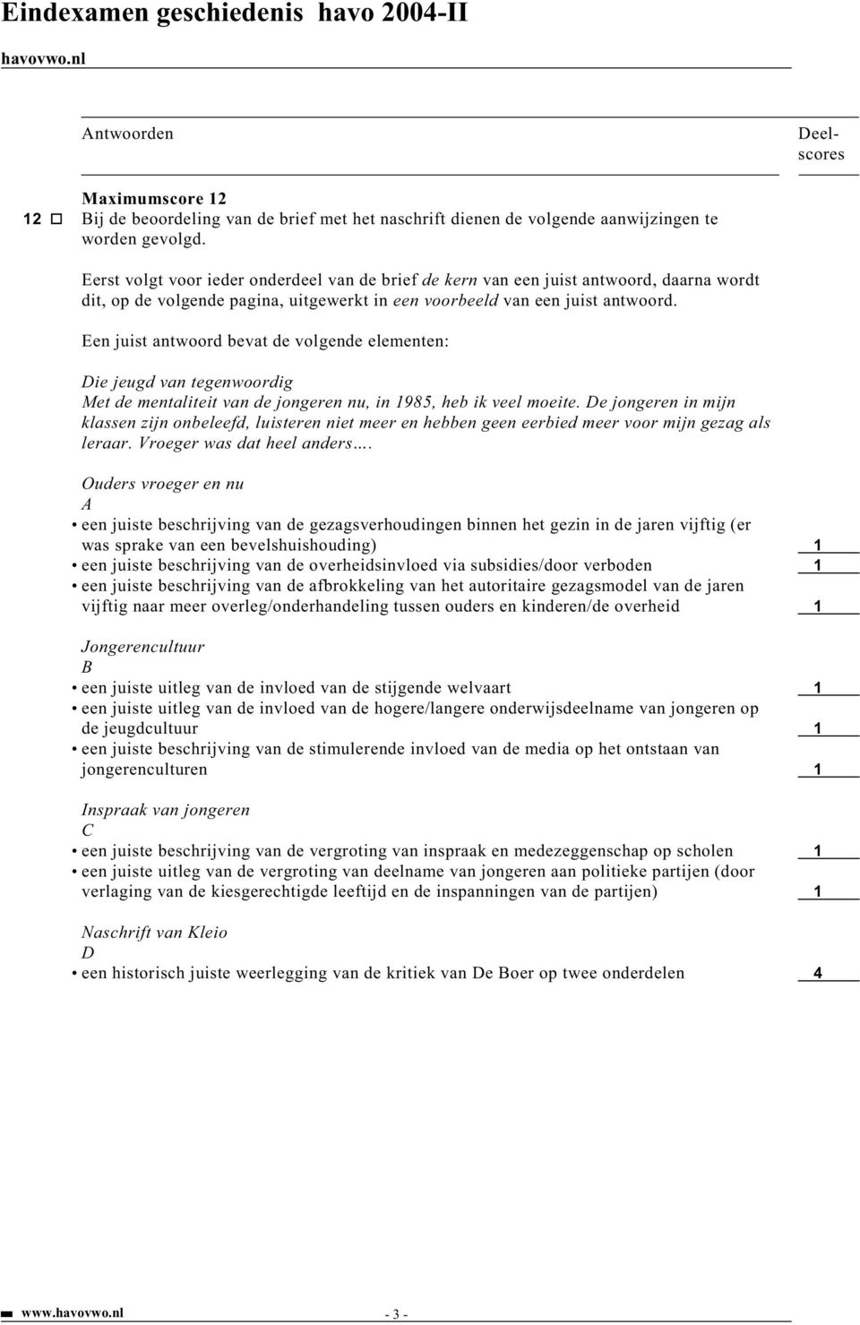 Een juist antwoord bevat de volgende elementen: Die jeugd van tegenwoordig Met de mentaliteit van de jongeren nu, in 1985, heb ik veel moeite.