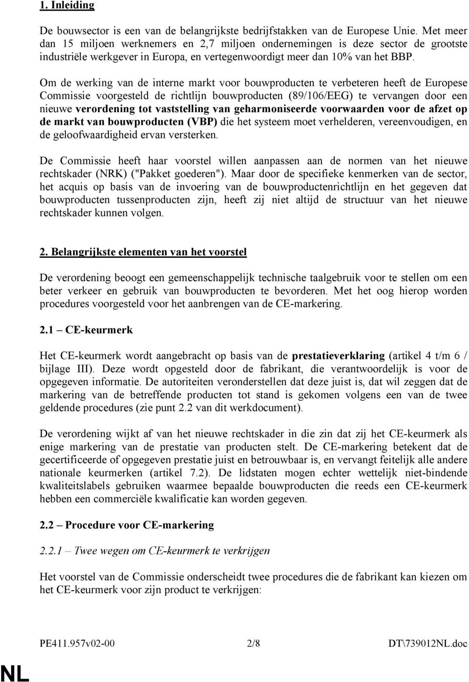 Om de werking van de interne markt voor bouwproducten te verbeteren heeft de Europese Commissie voorgesteld de richtlijn bouwproducten (89/106/EEG) te vervangen door een nieuwe verordening tot