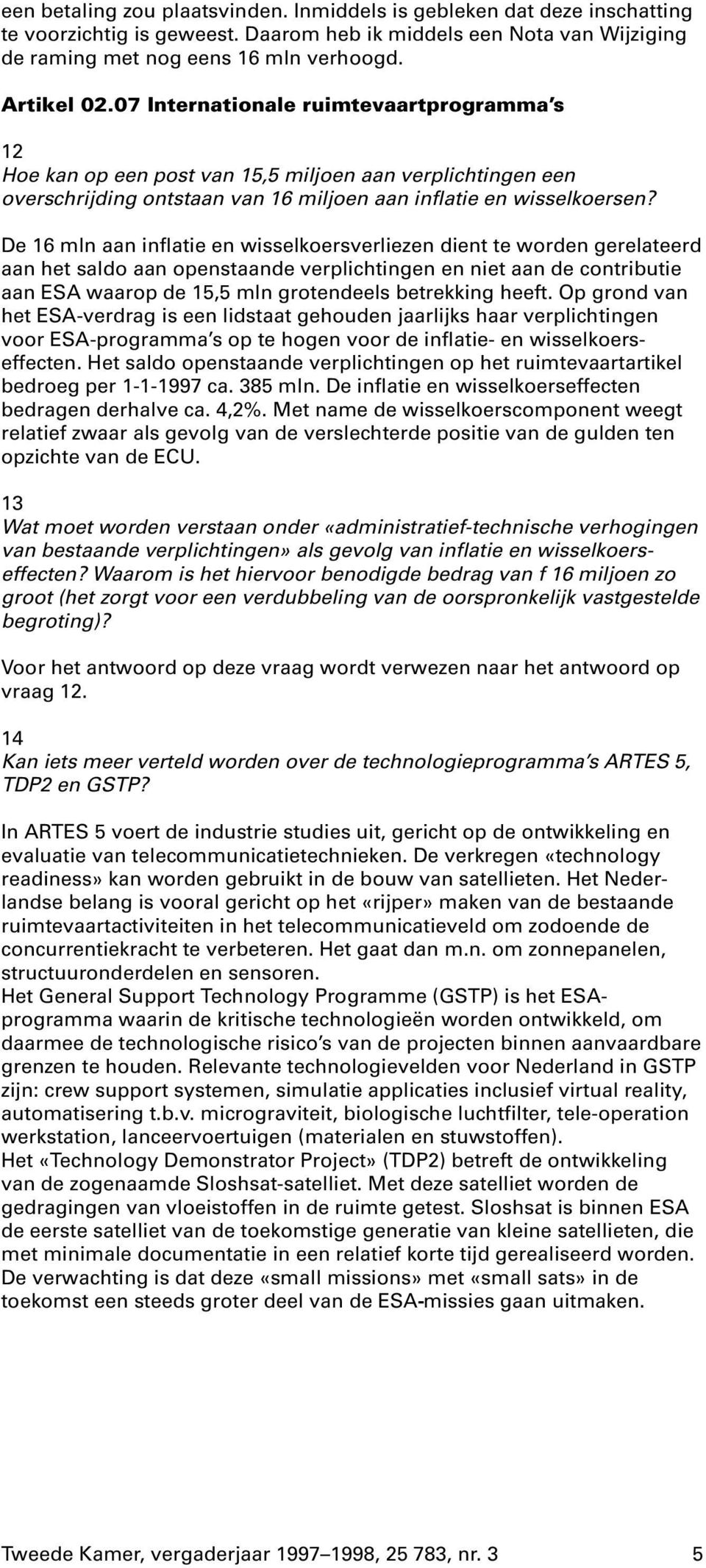 De 16 mln aan inflatie en wisselkoersverliezen dient te worden gerelateerd aan het saldo aan openstaande verplichtingen en niet aan de contributie aan ESA waarop de 15,5 mln grotendeels betrekking