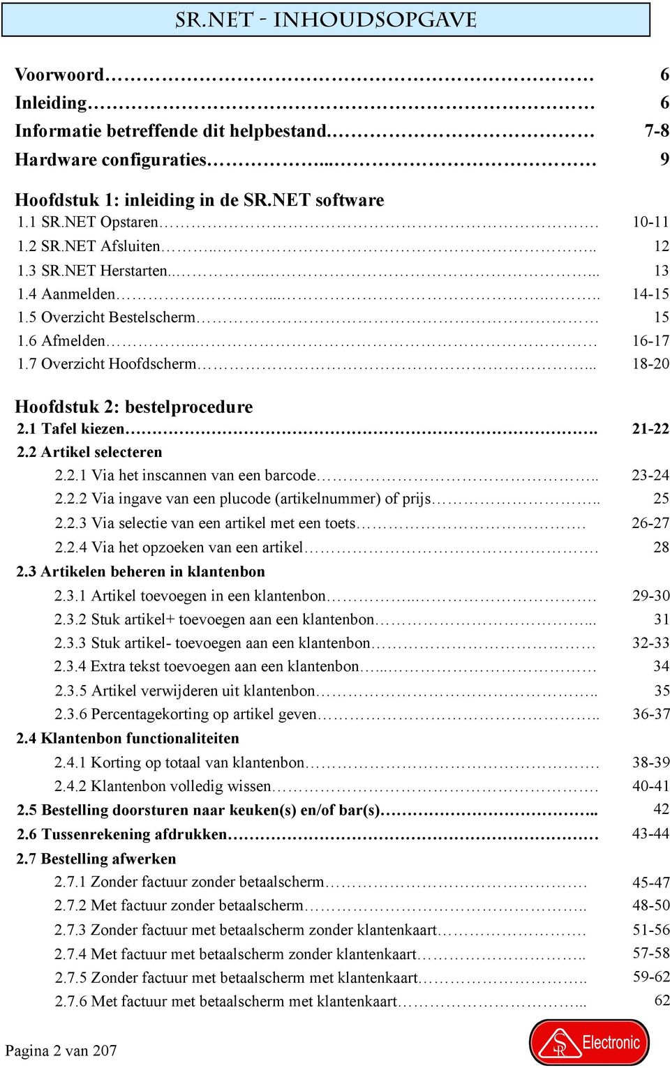 1 Tafel kiezen. 21-22 2.2 Artikel selecteren 2.2.1 Via het inscannen van een barcode.. 23-24 2.2.2 Via ingave van een plucode (artikelnummer) of prijs.. 25 2.2.3 Via selectie van een artikel met een toets.