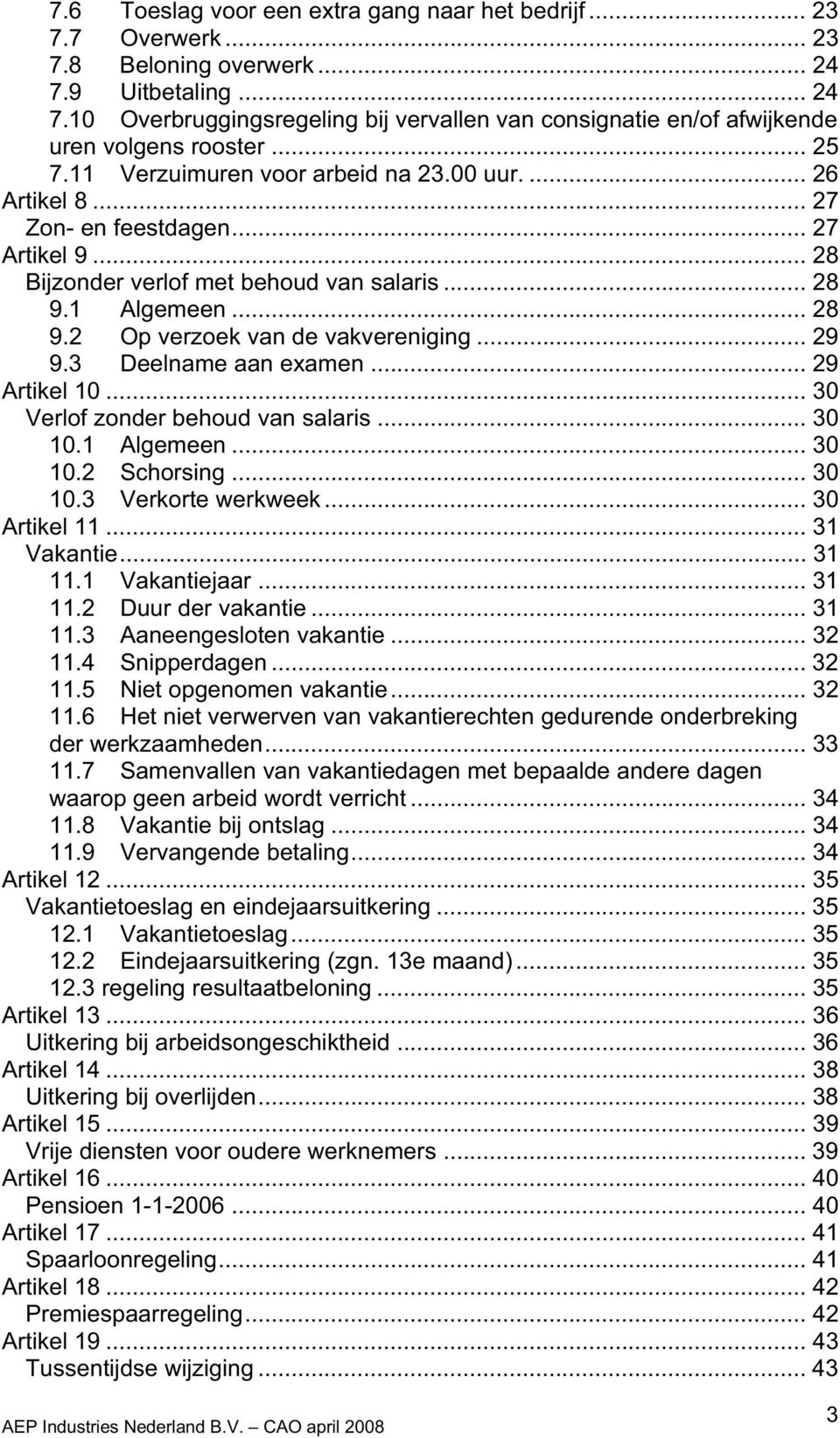 .. 29 9.3 Deelname aan examen... 29 Artikel 10... 30 Verlof zonder behoud van salaris... 30 10.1 Algemeen... 30 10.2 Schorsing... 30 10.3 Verkorte werkweek... 30 Artikel 11... 31 Vakantie... 31 11.