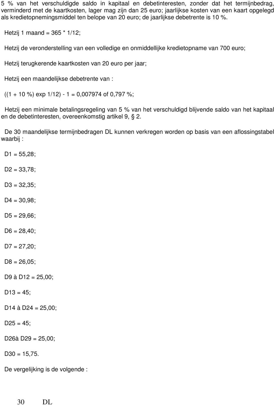 Hetzij 1 maand = 365 * 1/12; Hetzij de veronderstelling van een volledige en onmiddellijke kredietopname van 700 euro; Hetzij terugkerende kaartkosten van 20 euro per jaar; Hetzij een maandelijkse