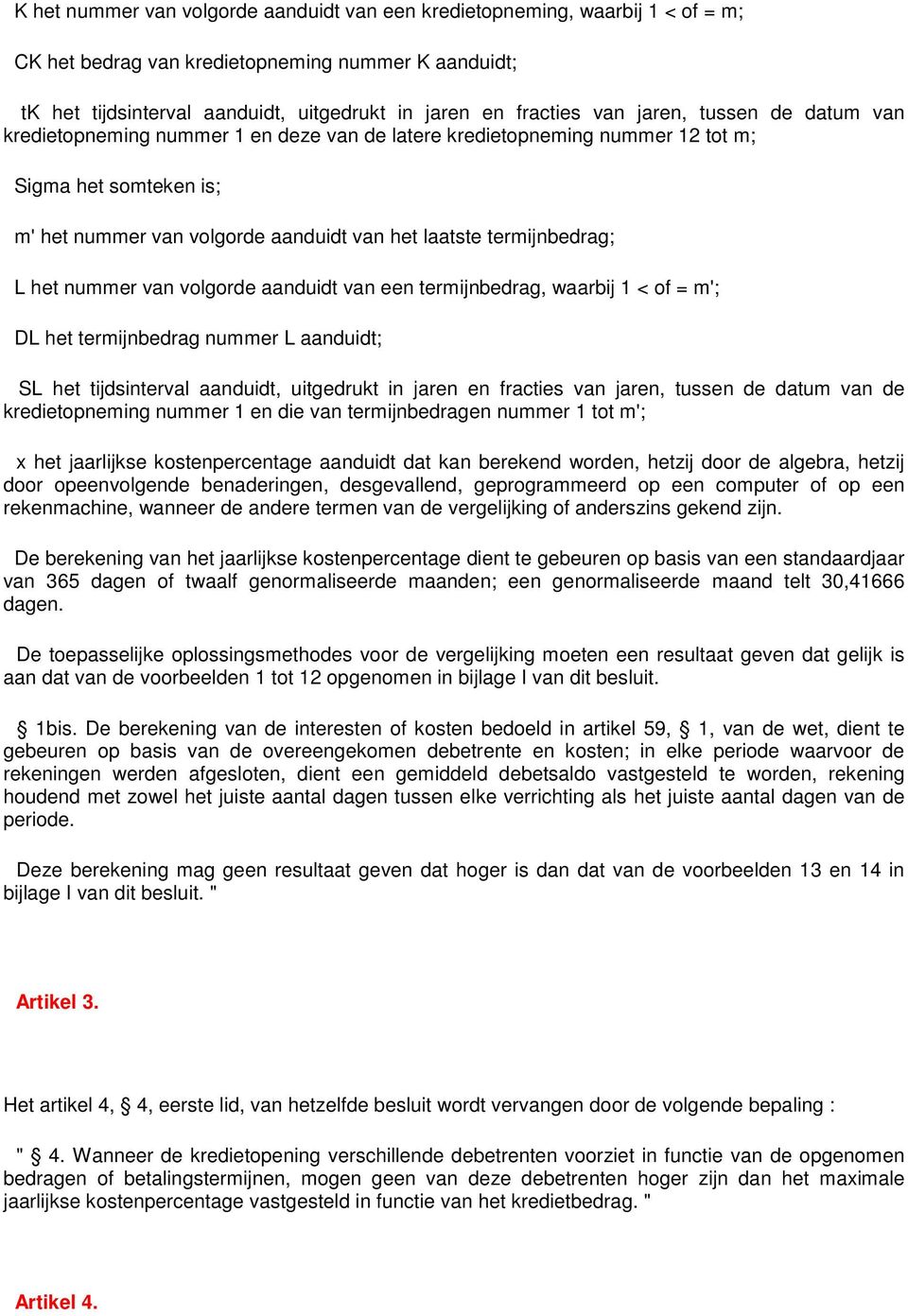 het nummer van volgorde aanduidt van een termijnbedrag, waarbij 1 < = m'; DL het termijnbedrag nummer L aanduidt; SL het tijdsinterval aanduidt, uitgedrukt in jaren en fracties van jaren, tussen de