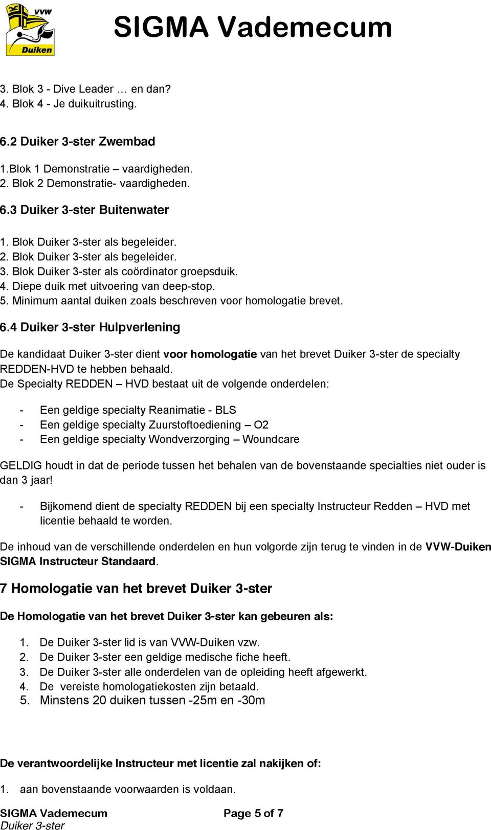 4 Hulpverlening De kandidaat dient voor homologatie van het brevet de specialty REDDEN-HVD te hebben behaald.