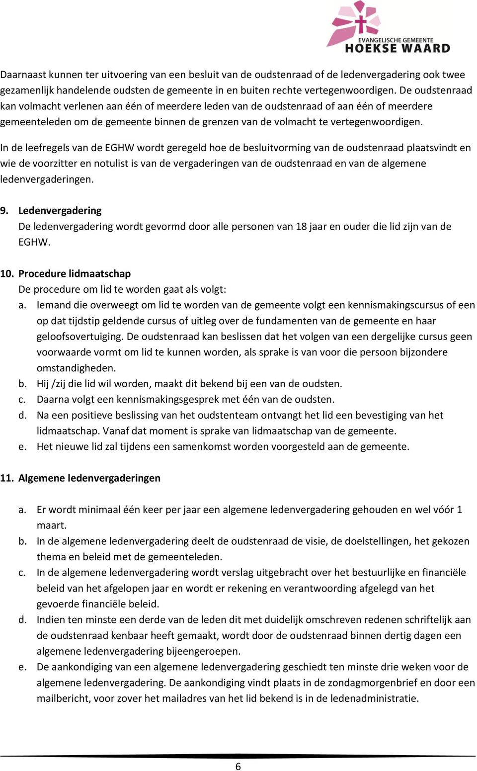 In de leefregels van de EGHW wordt geregeld hoe de besluitvorming van de oudstenraad plaatsvindt en wie de voorzitter en notulist is van de vergaderingen van de oudstenraad en van de algemene