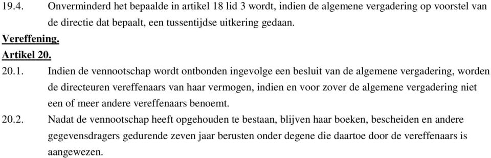 Indien de vennootschap wordt ontbonden ingevolge een besluit van de algemene vergadering, worden de directeuren vereffenaars van haar vermogen, indien en voor