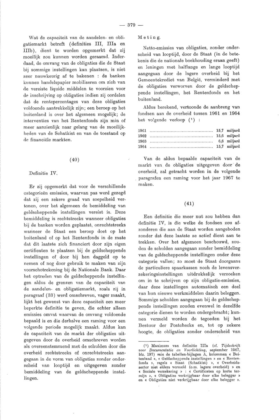 liquide middelen te voorzien voor de inschrijving op obligaties indien zij oordelen dat de rentepercentages van deze obligaties voldoende aantrekkelijk zijn; een beroep op het buitenland is over het