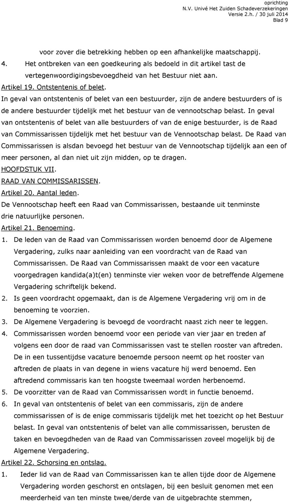 In geval van ontstentenis of belet van een bestuurder, zijn de andere bestuurders of is de andere bestuurder tijdelijk met het bestuur van de vennootschap belast.