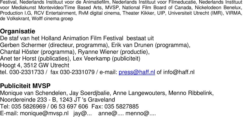 G, RCV Entertainment, RvM digital cinema, Theater Kikker, UIP, Universiteit Utrecht (IMR), VIRMA, de Volkskrant, Wolff cinema groep Organisatie De staf van het Holland Animation Film Festival bestaat
