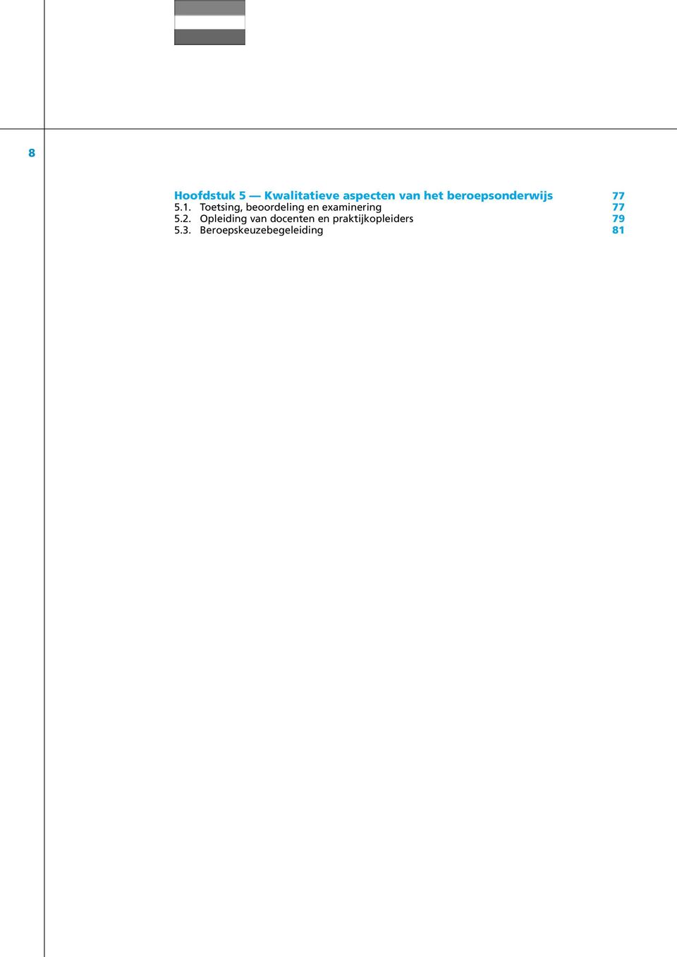 Opleiding van docenten en praktijkopleiders 79 5.3. Beroepskeuzebegeleiding 81 Hoofdstuk 6 Nieuwe ontwikkelingen en perspectieven 85 6.1. Versterking van de kwalificatiestructuur BVE en de rol van sleutelkwalificaties 85 6.