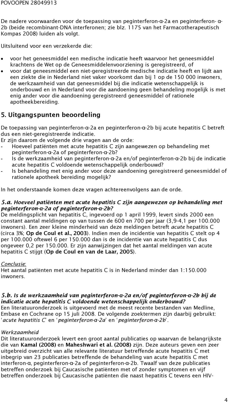 geneesmiddel een niet-geregistreerde medische indicatie heeft en lijdt aan een ziekte die in Nederland niet vaker voorkomt dan bij 1 op de 150 000 inwoners, de werkzaamheid van dat geneesmiddel bij