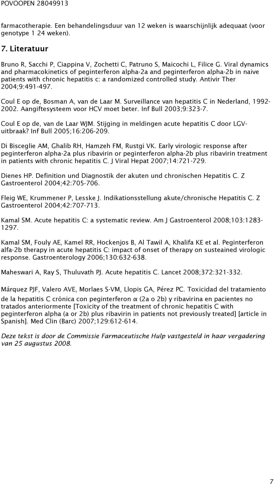 Coul E op de, Bosman A, van de Laar M. Surveillance van hepatitis C in Nederland, 1992-2002. Aangiftesysteem voor HCV moet beter. Inf Bull 2003;9:323-7. Coul E op de, van de Laar WJM.