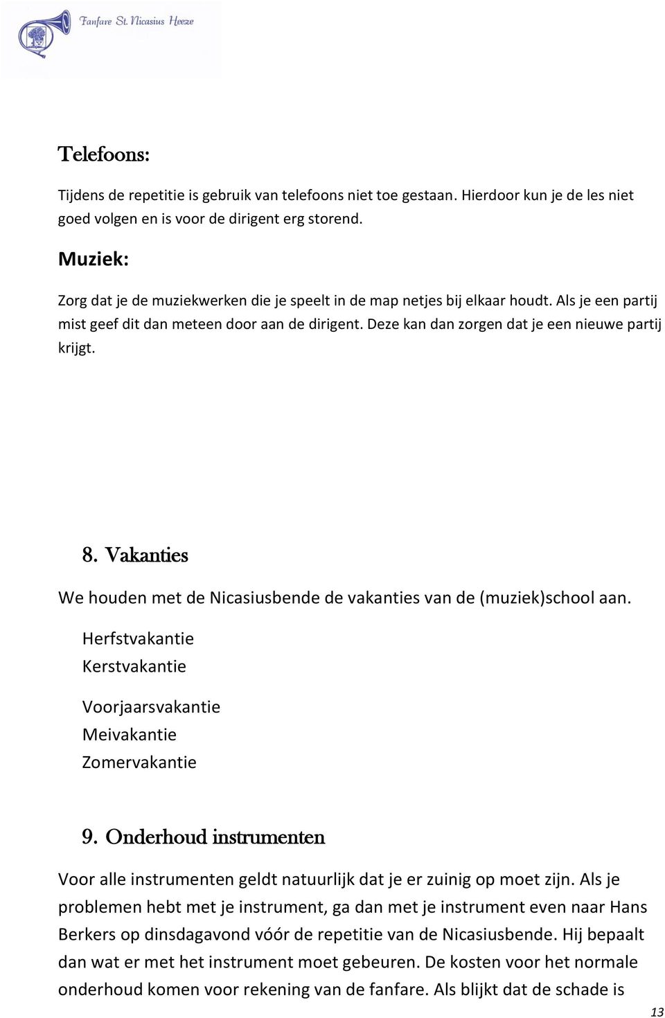 Deze kan dan zorgen dat je een nieuwe partij krijgt. 8. Vakanties We houden met de Nicasiusbende de vakanties van de (muziek)school aan.