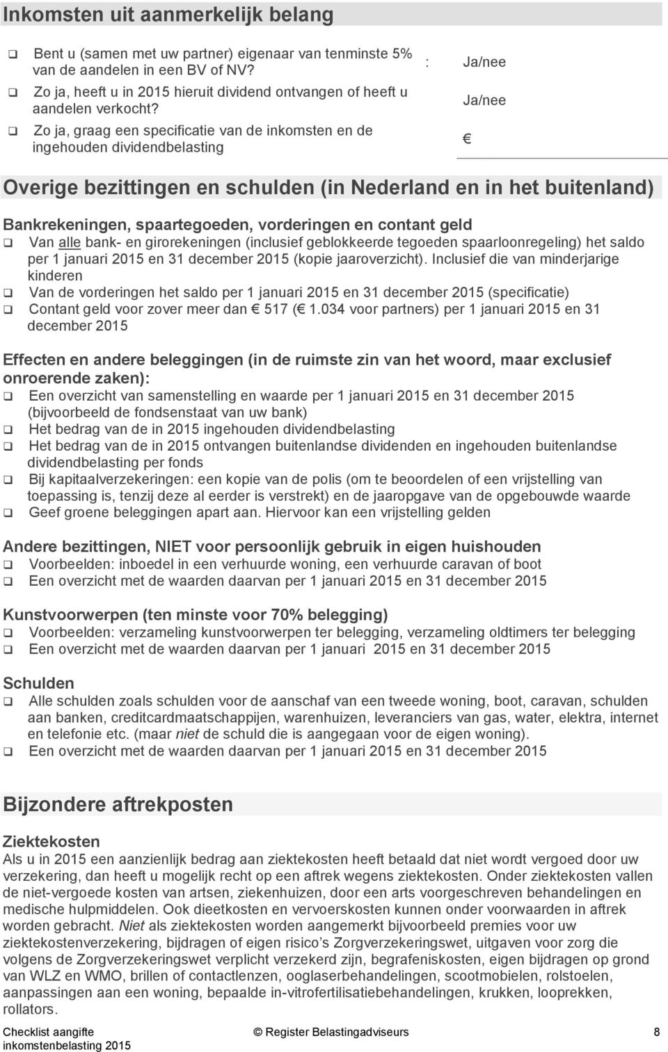 Zo ja, graag een specificatie van de inkomsten en de ingehouden dividendbelasting : Overige bezittingen en schulden (in Nederland en in het buitenland) Bankrekeningen, spaartegoeden, vorderingen en