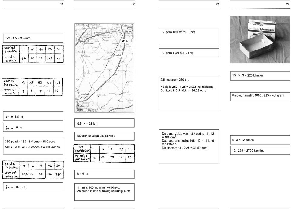 9 kronen = 4860 kronen Moeilijk te schatten: 48 km? 5 19 De oppervlakte van het kleed is 14 12 = 168 dm 2. Daarvoor zijn nodig: 168 : 12 = 14 knotten katoen.