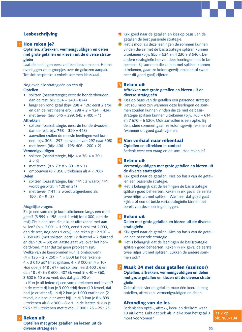 Nog even lle strtegieën op een rij: Optellen splitsen (sisstrtegie; eerst de honderdvouden, dn de rest, ijv. + = ) lngs een rond getl (ijv.