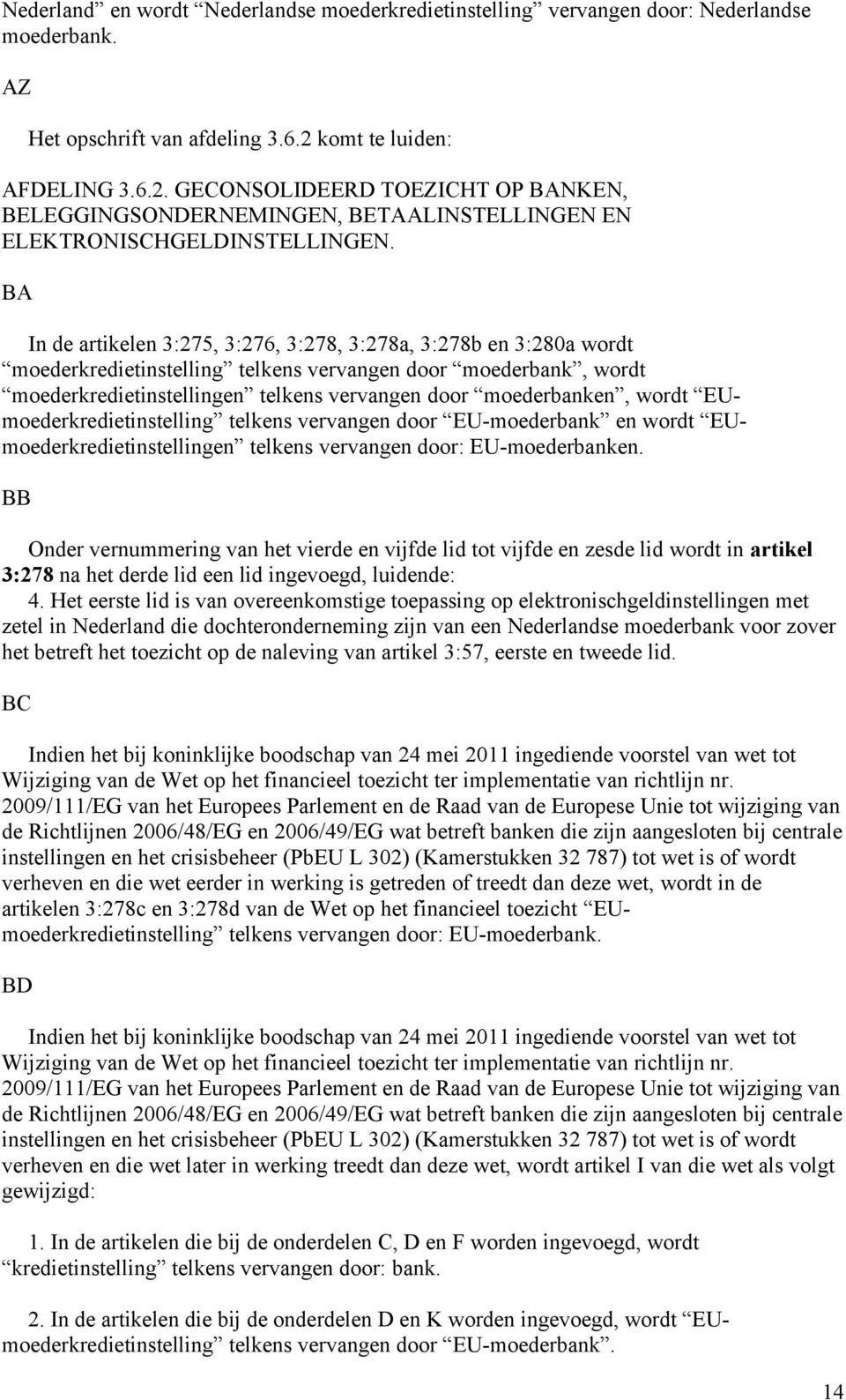 BA In de artikelen 3:275, 3:276, 3:278, 3:278a, 3:278b en 3:280a wordt moederkredietinstelling telkens vervangen door moederbank, wordt moederkredietinstellingen telkens vervangen door moederbanken,