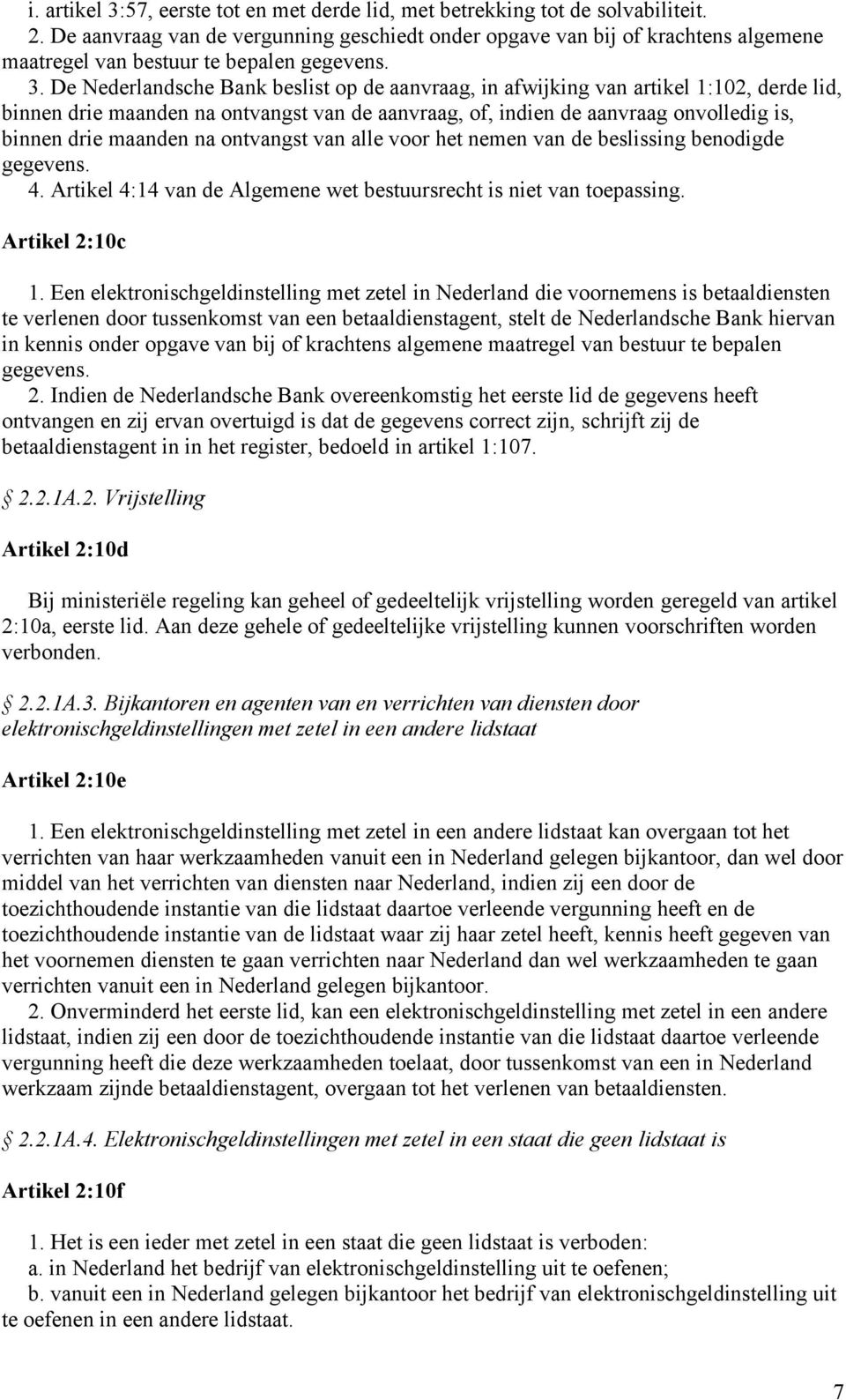 De Nederlandsche Bank beslist op de aanvraag, in afwijking van artikel 1:102, derde lid, binnen drie maanden na ontvangst van de aanvraag, of, indien de aanvraag onvolledig is, binnen drie maanden na