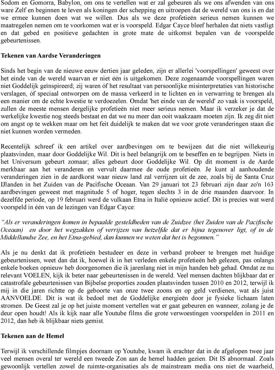 Edgar Cayce bleef herhalen dat niets vastligt en dat gebed en positieve gedachten in grote mate de uitkomst bepalen van de voorspelde gebeurtenissen.