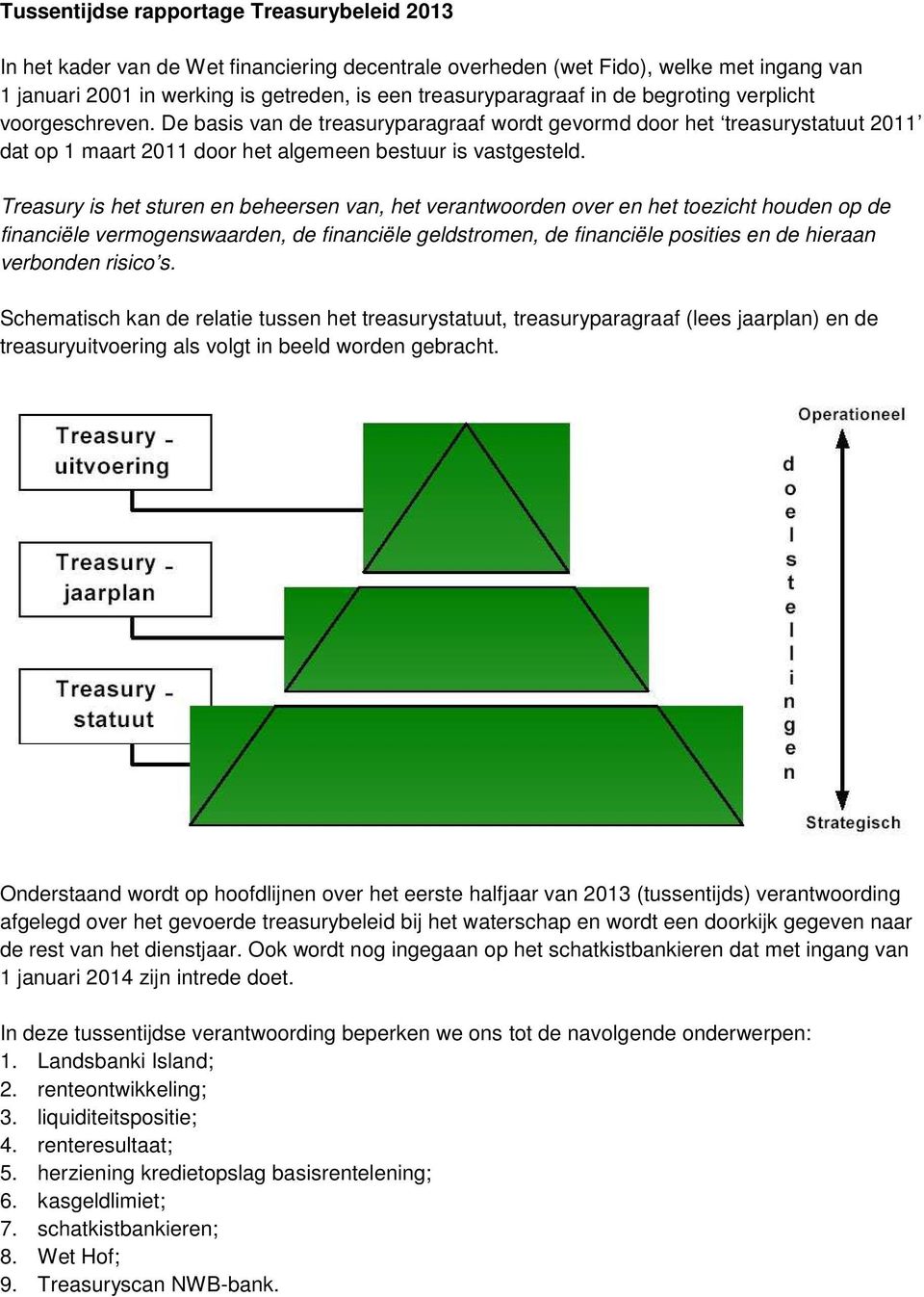 Treasury is het sturen en beheersen van, het verantwoorden over en het toezicht houden op de financiële vermogenswaarden, de financiële geldstromen, de financiële posities en de hieraan verbonden