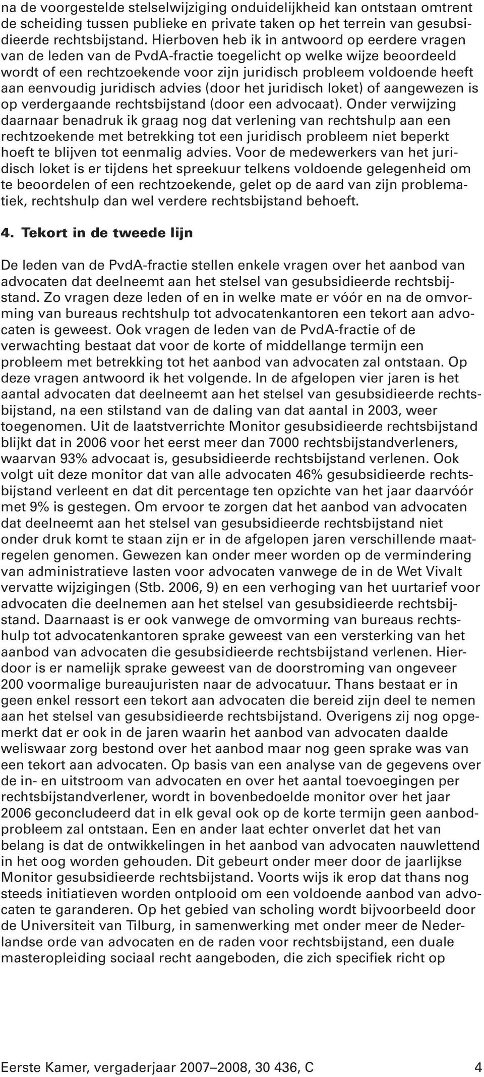 eenvoudig juridisch advies (door het juridisch loket) of aangewezen is op verdergaande rechtsbijstand (door een advocaat).