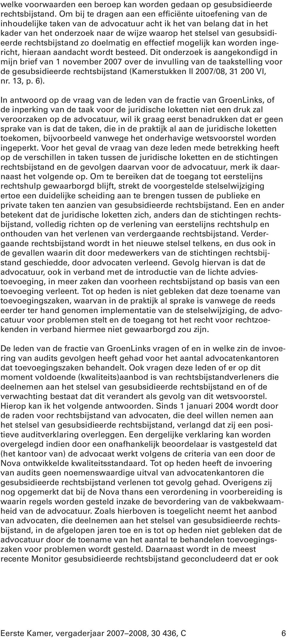 gesubsidieerde rechtsbijstand zo doelmatig en effectief mogelijk kan worden ingericht, hieraan aandacht wordt besteed.