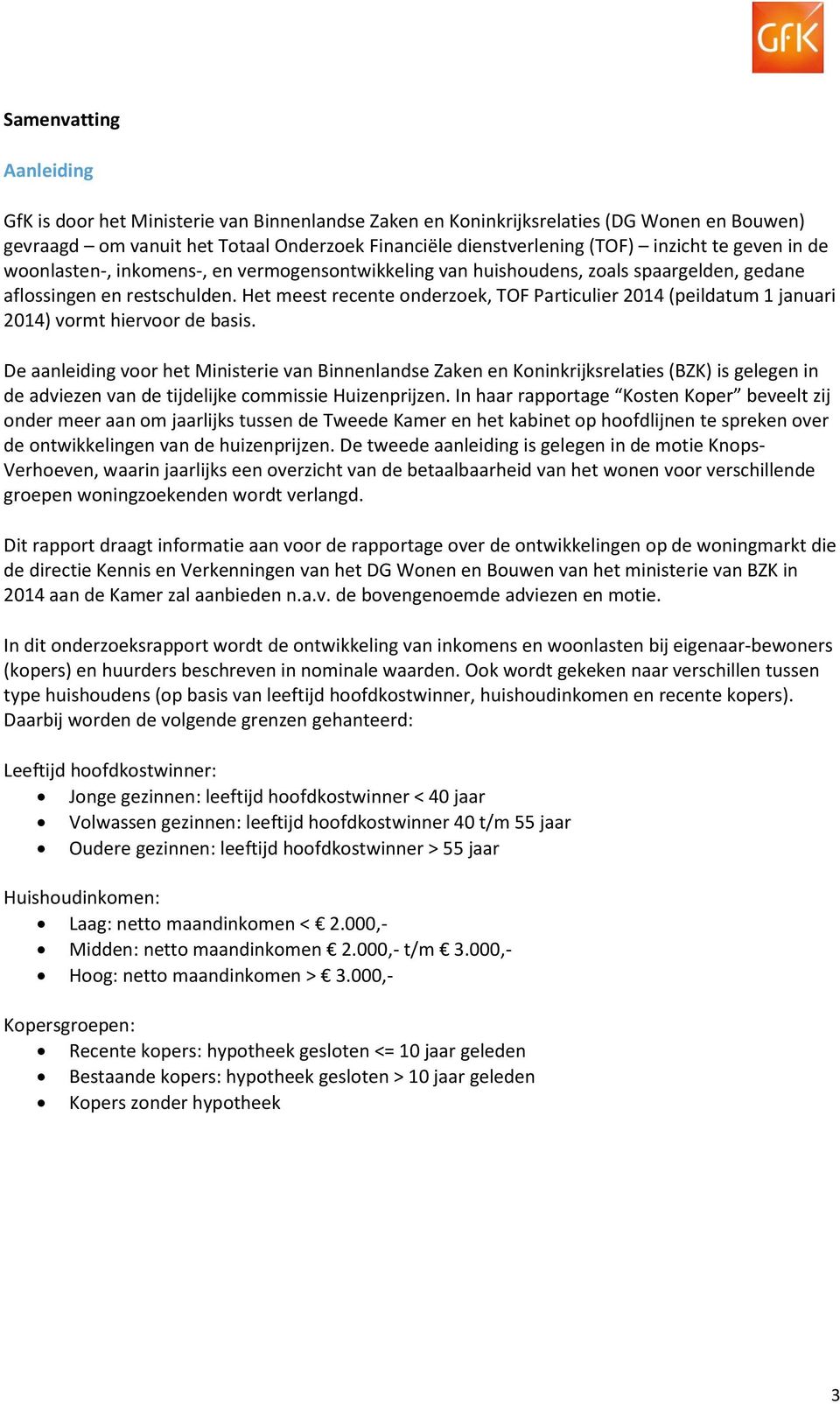 Het meest recente onderzoek, TOF Particulier 2014 (peildatum 1 januari 2014) vormt hiervoor de basis.