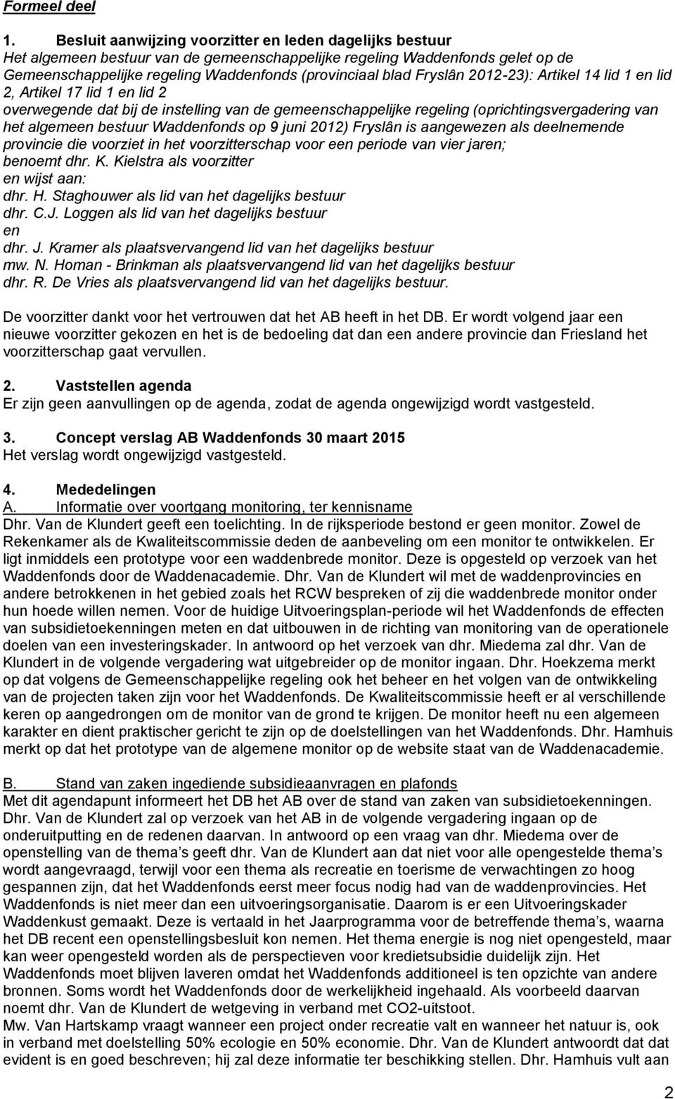Fryslân 2012-23): Artikel 14 lid 1 en lid 2, Artikel 17 lid 1 en lid 2 overwegende dat bij de instelling van de gemeenschappelijke regeling (oprichtingsvergadering van het algemeen bestuur