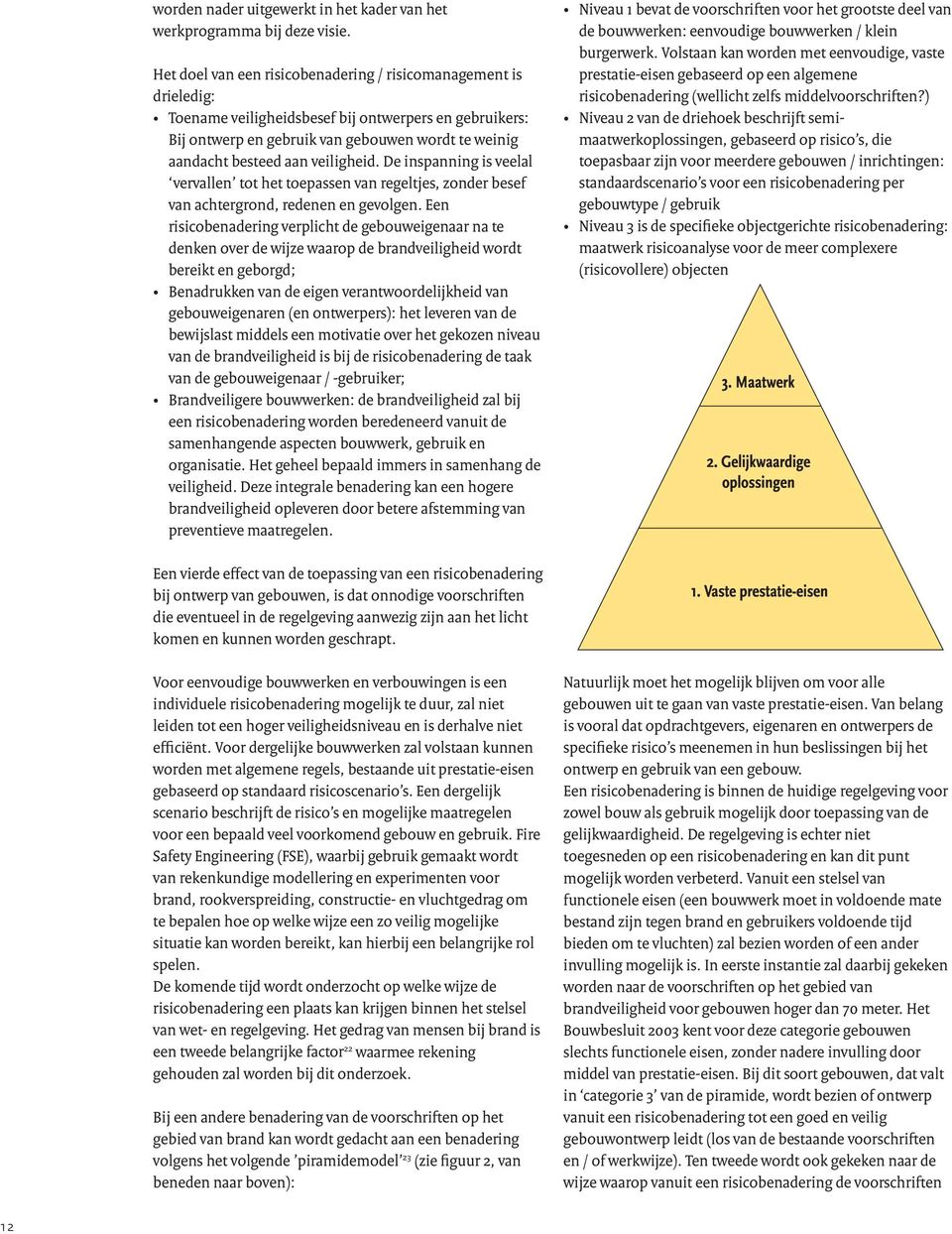 veiligheid. De inspanning is veelal vervallen tot het toepassen van regeltjes, zonder besef van achtergrond, redenen en gevolgen.