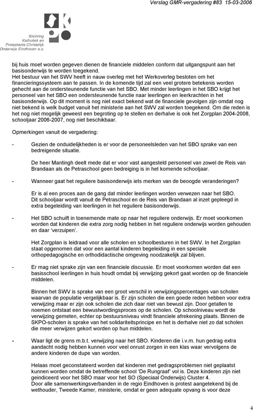 In de komende tijd zal een veel grotere betekenis worden gehecht aan de ondersteunende functie van het SBO.