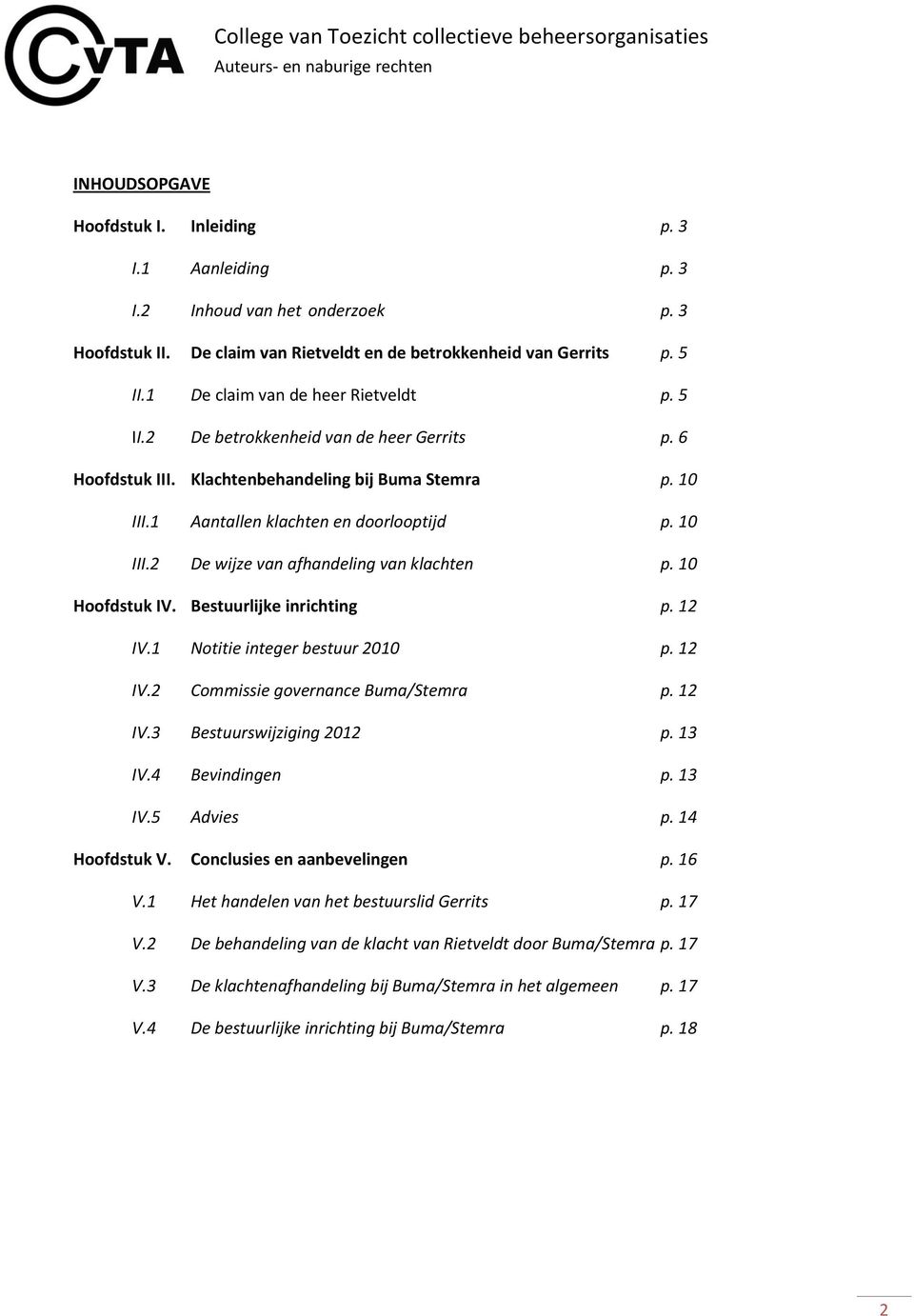 10 Hoofdstuk IV. Bestuurlijke inrichting p. 12 IV.1 Notitie integer bestuur 2010 p. 12 IV.2 Commissie governance Buma/Stemra p. 12 IV.3 Bestuurswijziging 2012 p. 13 IV.4 Bevindingen p. 13 IV.5 Advies p.