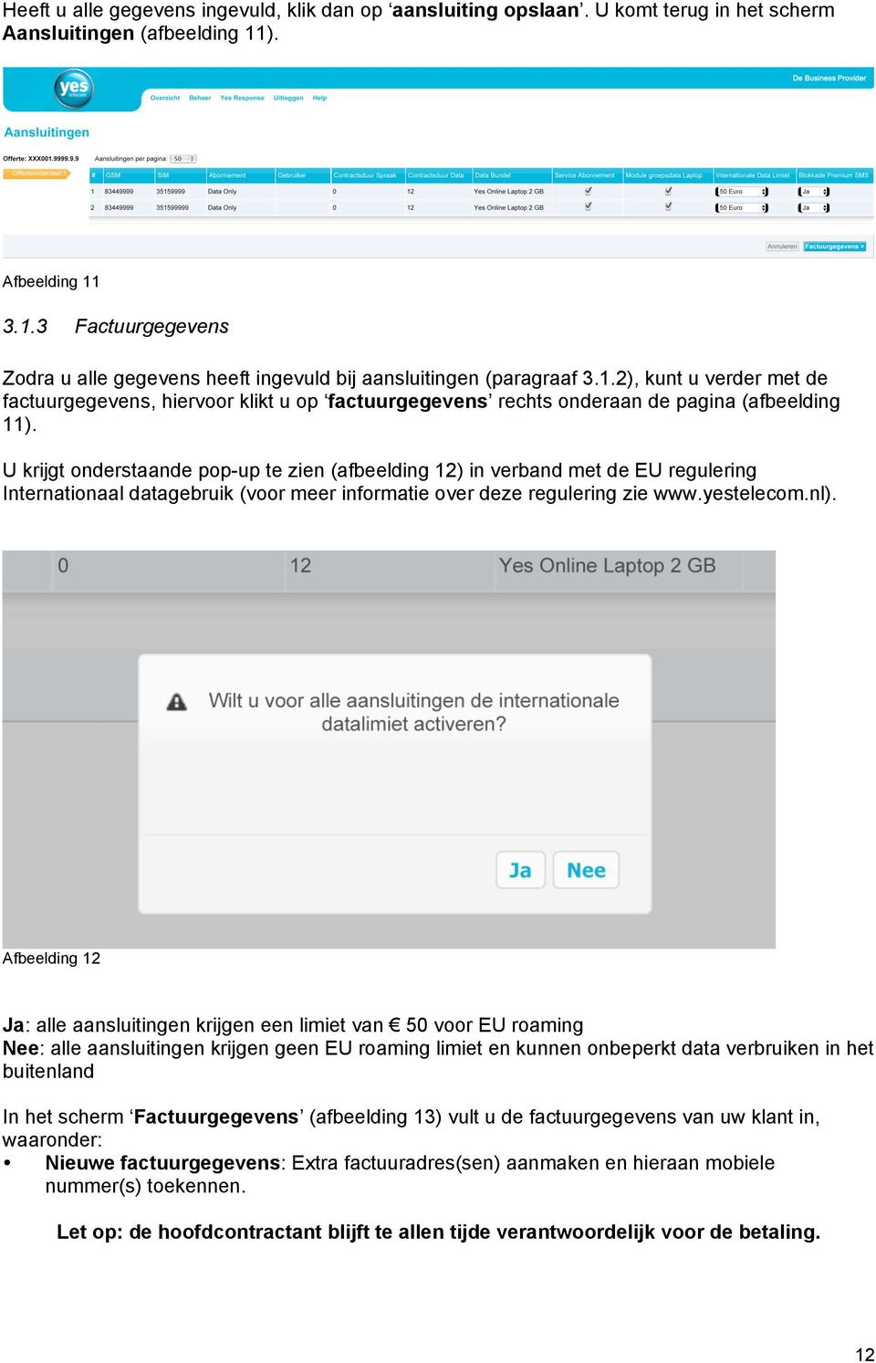 U krijgt onderstaande pop-up te zien (afbeelding 12) in verband met de EU regulering Internationaal datagebruik (voor meer informatie over deze regulering zie www.yestelecom.nl).