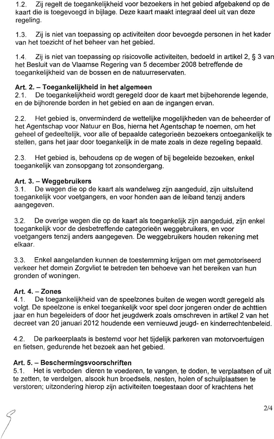 Zij is niet van toepassing op risicovolle activiteiten, bedoeld in artikel 2, 3 van het Besluit van de Vlaamse Regering van 5 december 2008 betreffende de toegankelijkheid van de bossen en de