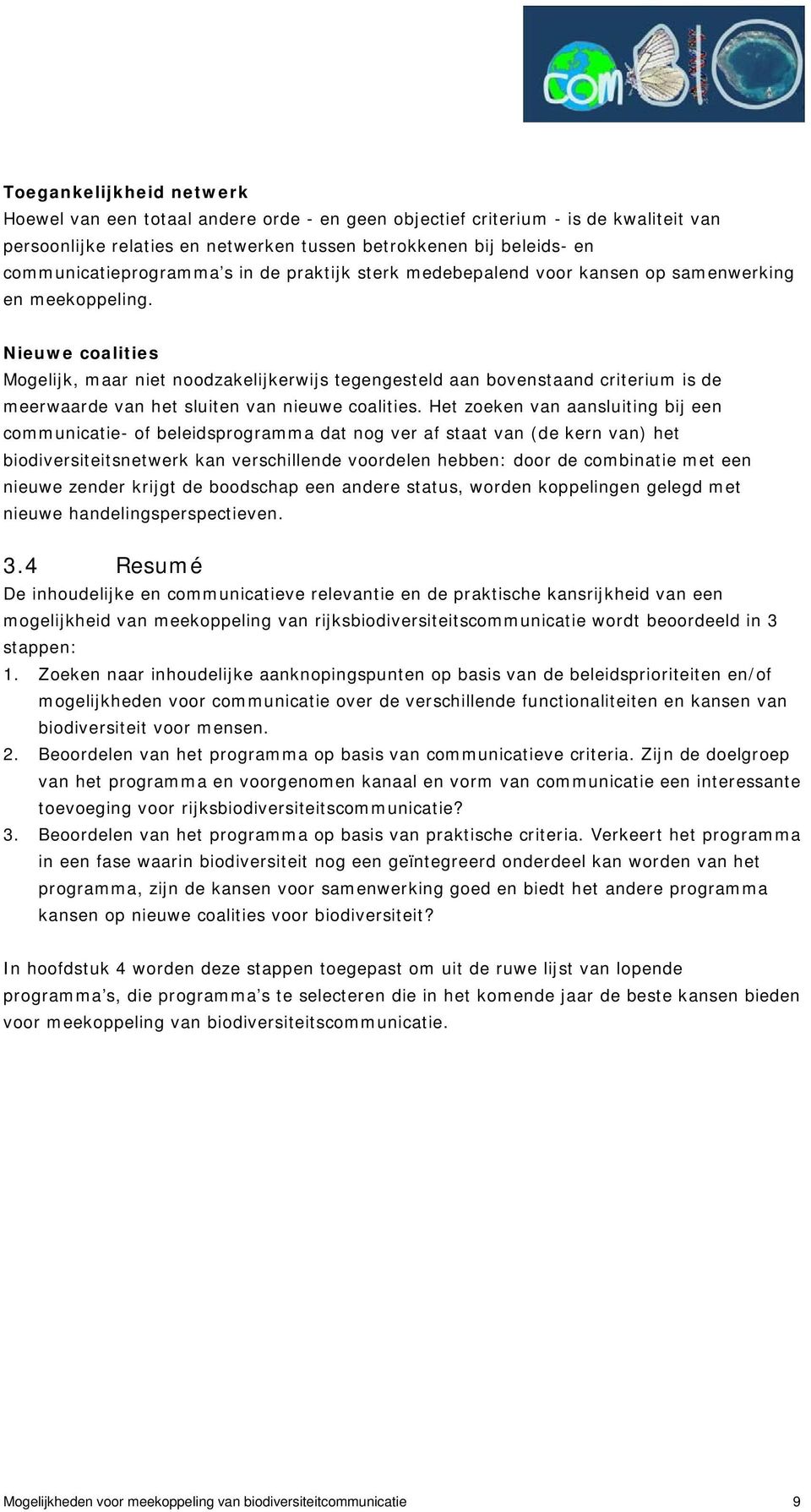 Nieuwe coalities Mogelijk, maar niet noodzakelijkerwijs tegengesteld aan bovenstaand criterium is de meerwaarde van het sluiten van nieuwe coalities.