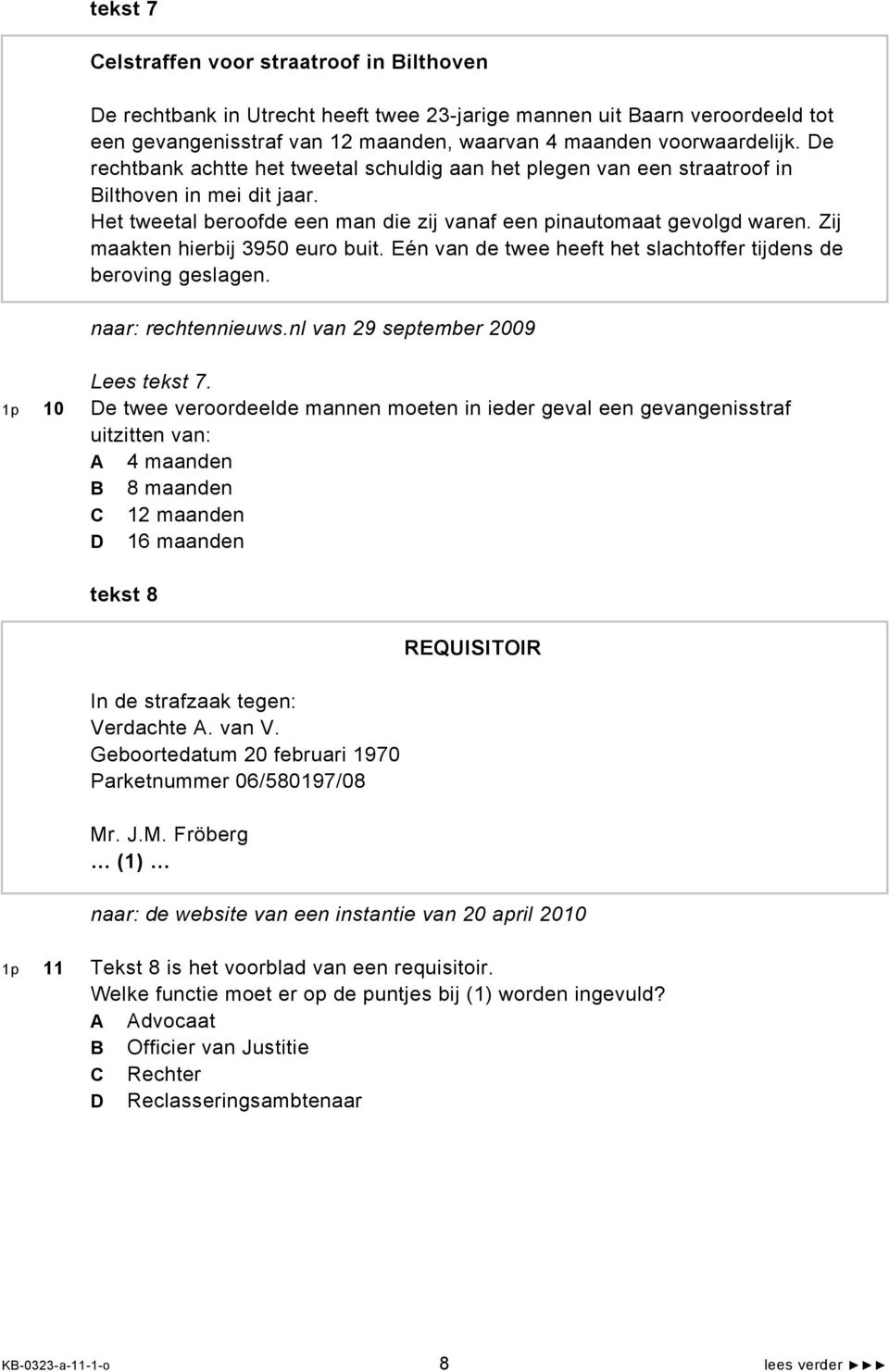 Zij maakten hierbij 3950 euro buit. Eén van de twee heeft het slachtoffer tijdens de beroving geslagen. naar: rechtennieuws.nl van 29 september 2009 Lees tekst 7.
