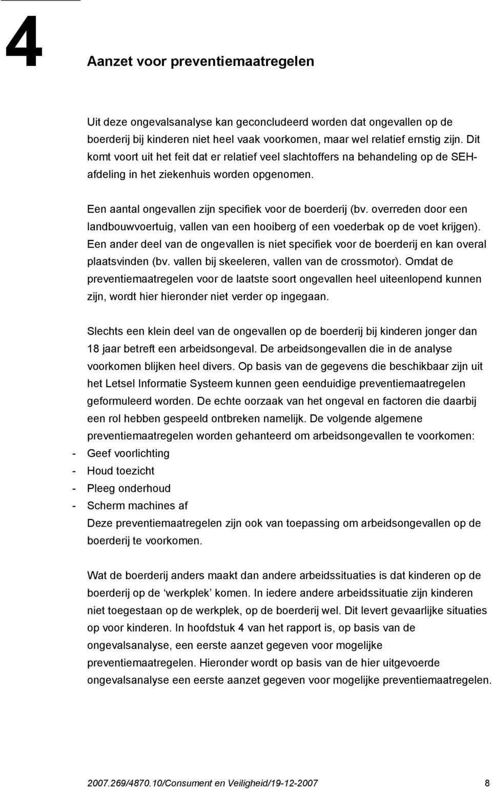 overreden door een landbouwvoertuig, vallen van een hooiberg of een voederbak op de voet krijgen). Een ander deel van de ongevallen is niet specifiek voor de boerderij en kan overal plaatsvinden (bv.