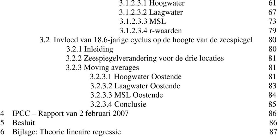 2.3 Moving averages 81 3.2.3.1 Hoogwater Oostende 81 3.2.3.2 Laagwater Oostende 83 3.2.3.3 MSL Oostende 84 3.2.3.4 Conclusie 85 4 IPCC Rapport van 2 februari 2007 86 5 Besluit 86 6 Bijlage: Theorie lineaire regressie 87