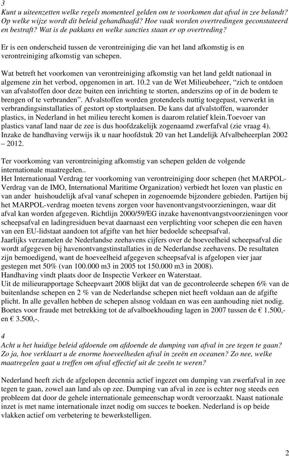 Wat betreft het voorkomen van verontreiniging afkomstig van het land geldt nationaal in algemene zin het verbod, opgenomen in art. 10.