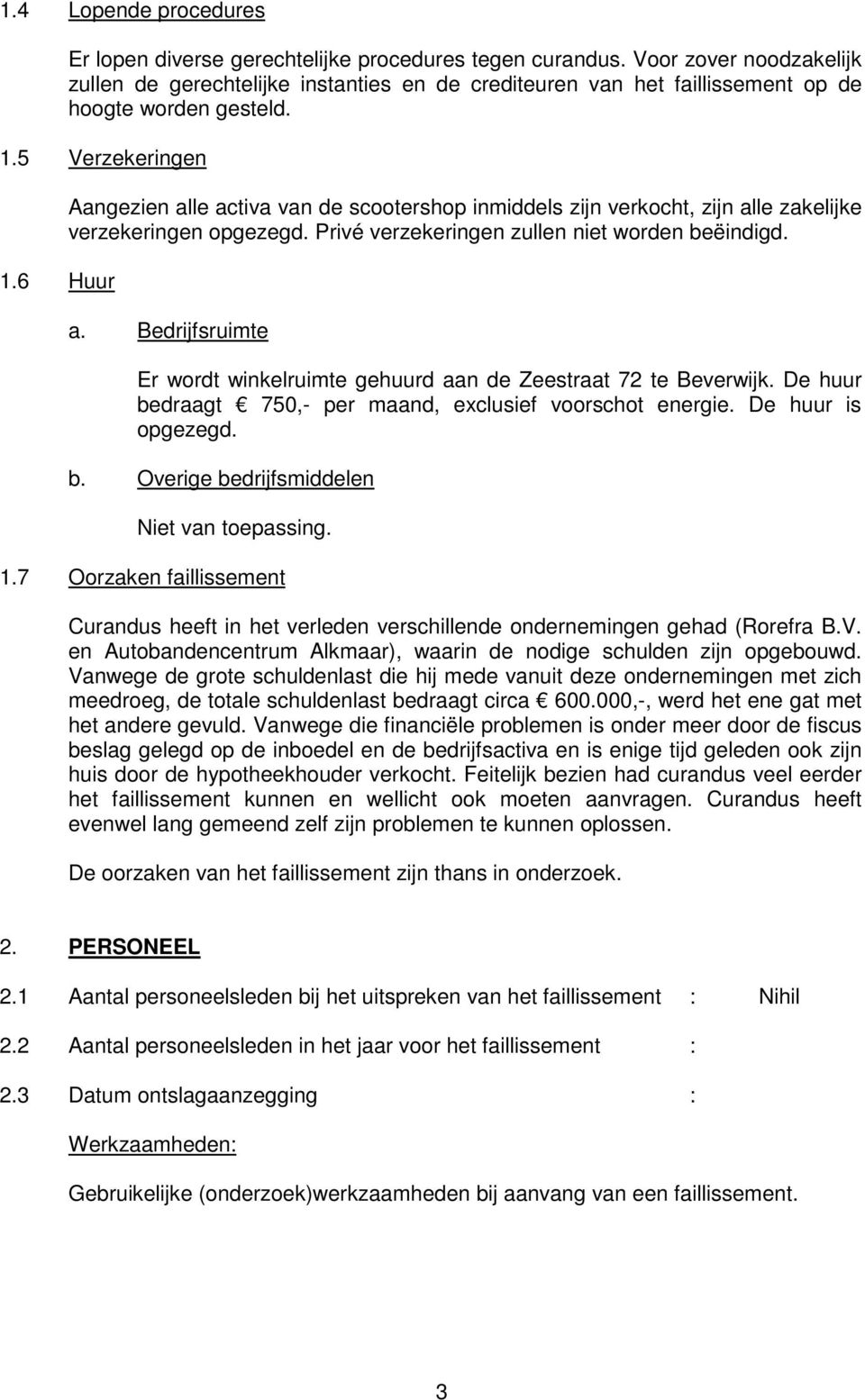 6 Huur Aangezien alle activa van de scootershop inmiddels zijn verkocht, zijn alle zakelijke verzekeringen opgezegd. Privé verzekeringen zullen niet worden beëindigd. a. Bedrijfsruimte Er wordt winkelruimte gehuurd aan de Zeestraat 72 te Beverwijk.